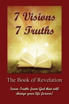 7 Visions 7 Truths: The Book of Revelation - Seven Truths from God That Will Change Your Life Forever. by Scherbarth, David