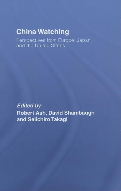 China Watching: Perspectives from Europe, Japan and the United States by Ash, Robert