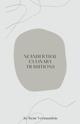 Neanderthal Culinary Traditions by Vermandois, René