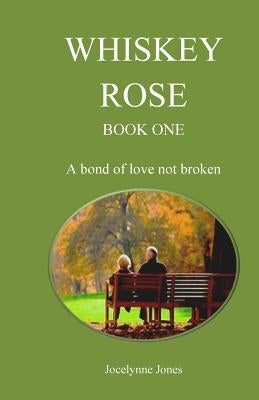 Whiskey Rose - Book One: A bond of love not broken by Jones, Jocelynne