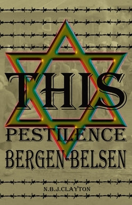 This Pestilence, Bergen-Belsen by Clayton, Nigel