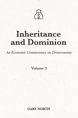 Inheritance and Dominion: An Economic Commentary on Deuteronomy, Volume 3 by North, Gary