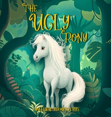 The Ugly Pony: An Illustrated Hans Christian Andersen Retelling by Thompson Rees, Angharad