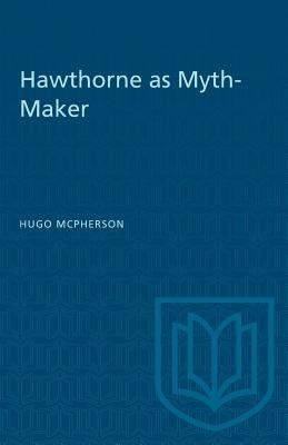 Hawthorne as Myth-Maker by McPherson, Hugo