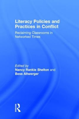 Literacy Policies and Practices in Conflict: Reclaiming Classrooms in Networked Times by Shelton, Nancy Rankie