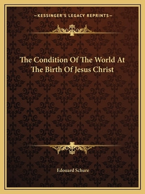 The Condition of the World at the Birth of Jesus Christ by Schure, Edouard