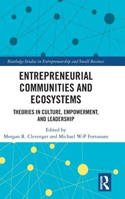 Entrepreneurial Communities and Ecosystems: Theories in Culture, Empowerment, and Leadership by Clevenger, Morgan R.
