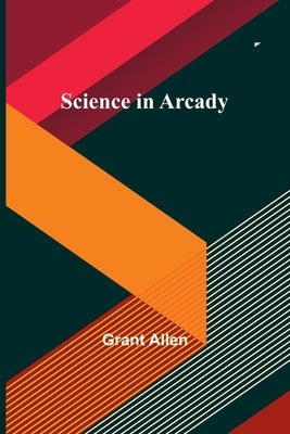 Science in Arcady by Allen, Grant