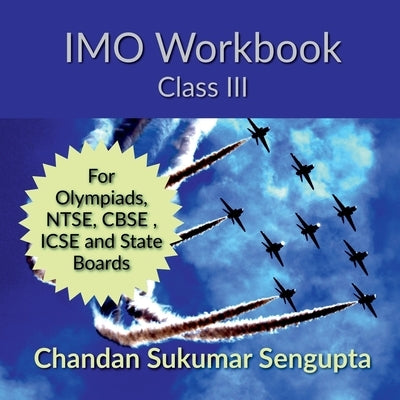 IMO Workbook Class III: For Olympiads, NTSE, CBSE, ICSE and State Boards by Chandan Sukumar SenGupta