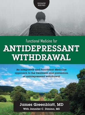 Functional Medicine for Antidepressant Withdrawal: An integrative and Functional Medicine approach to the treatment and prevention of antidepressant w by Greenblatt, James