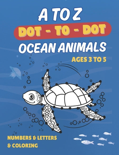 A to Z Dot-to-Dot Ocean Animals Ages 3-5: Fun and Easy Connect-the-Dots for Kids Ages 3-5 Learn Letters, Numbers & Sea Creatures A to Z by Craes, Ck
