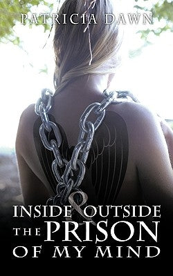 Inside and Outside the Prison of My Mind by Dawn, Patricia