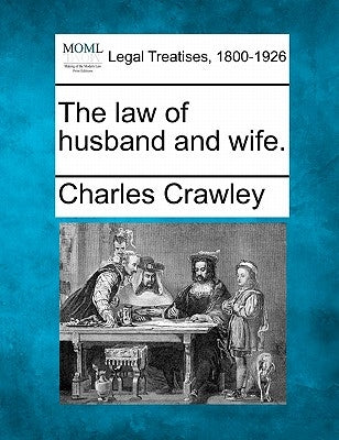 The law of husband and wife. by Crawley, Charles
