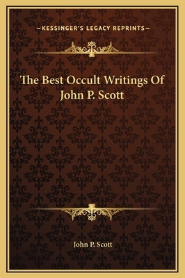 The Best Occult Writings of John P. Scott by Scott, John P.