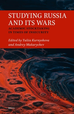 Studying Russia and Its Wars: Academic Stocktaking in Times of Insecurity by Kurnyshova, Yuliia