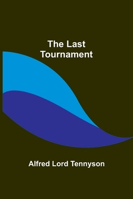 The Last Tournament by Lord Tennyson, Alfred