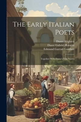 The Early Italian Poets: Together With Dante's Vita Nuova by Rossetti, Dante Gabriel