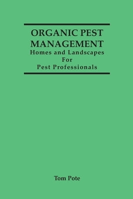 Organic Pest Management Homes and Landscapes For Pest Professionals by Pote, Tom