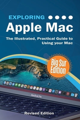 Exploring Apple Mac: Big Sur Edition: The Illustrated, Practical Guide to Using your Mac by Wilson, Kevin