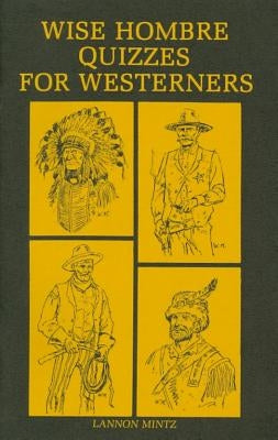 Wise Hombre Quizzes for Westerners: Questions and Answers on American Western History by Mintz, Lannon