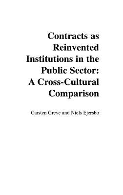 Contracts as Reinvented Institutions in the Public Sector: A Cross-Cultural Comparison by Greve, Carsten