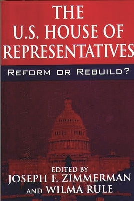 The U.S. House of Representatives: Reform or Rebuild? by Zimmerman, Joseph F.