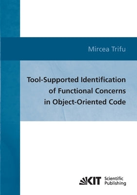 Tool-supported identification of functional concerns in object-oriented code by Trifu, Mircea