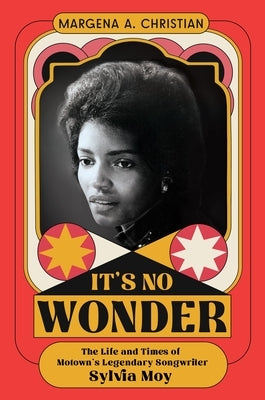 It's No Wonder: The Life and Times of Motown's Legendary Songwriter Sylvia Moy by Christian, Margena A.