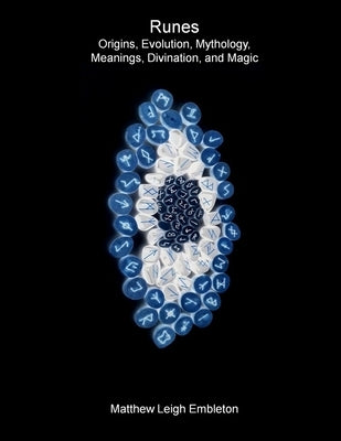 Runes: Origins, Evolution, Mythology, Meanings, Divination, and Magic by Embleton, Matthew Leigh