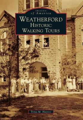 Weatherford: Historic Walking Tours by Haynes, Trina M.