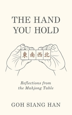 The Hand You Hold: Reflections from the Mahjong Table by Goh, Siang Han