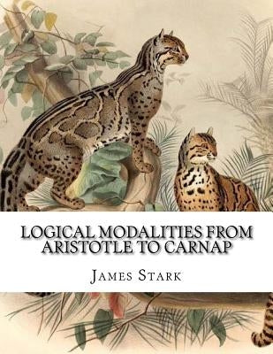 Logical Modalities from Aristotle to Carnap by Stark, James