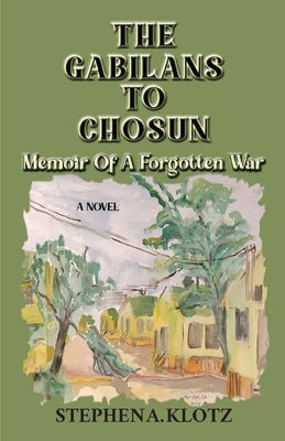The Gabilans to Chosun: Memoir of a Forgotten War by Klotz, Stephen A.