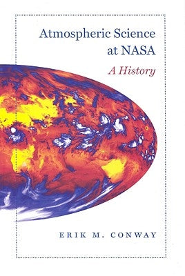 Atmospheric Science at NASA: A History by Conway, Erik M.
