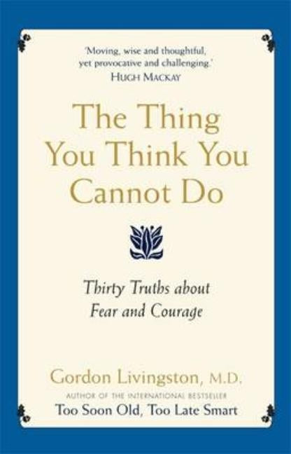 The Thing You Think You Cannot Do: Thirty true things about fear and courage by Livingston, Gordon