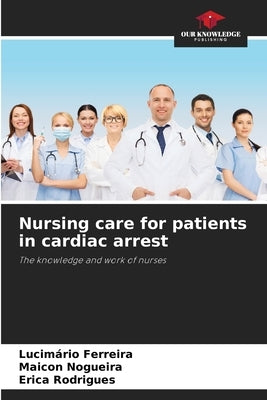 Nursing care for patients in cardiac arrest by Ferreira, Lucim?rio