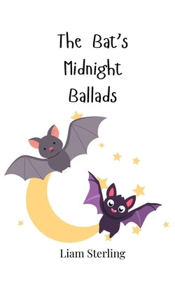 The Bat's Midnight Ballads by Sterling, Liam
