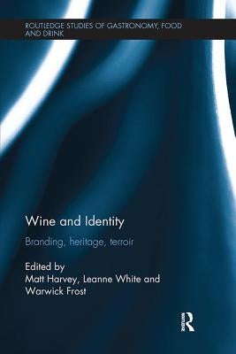 Wine and Identity: Branding, Heritage, Terroir by Harvey, Matt