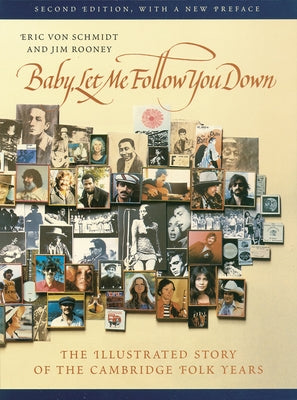 Baby, Let Me Follow You Down: The Illustrated Story of the Cambridge Folk Years by Von Schmidt, Eric