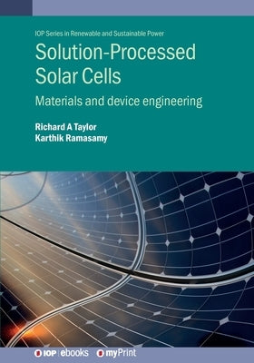 Solution-Processed Solar Cells: Materials and device engineering by Taylor, Richard Alexander