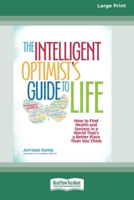 The Intelligent Optimist's Guide to Life: How to Find Health and Success in a World That's a Better Place Than You Think [16 Pt Large Print Edition] by Kamp, Jurriaan