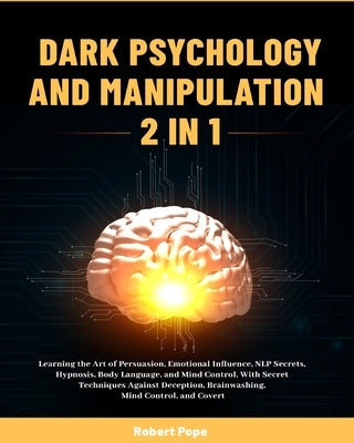 Dark Psychology and Manipulation (2 in 1): Learning the Art of Persuasion, Emotional Influence, NLP Secrets, Hypnosis, Body Language, and Mind Control by Pope, Robert