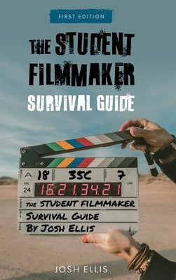 Student Filmmaker Survival Guide by Ellis, Josh