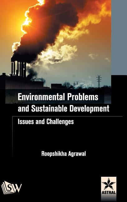 Environmental Problems and Sustainable Development: Issues and Challenges by Agrawal, Roopshikha