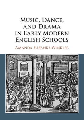 Music, Dance, and Drama in Early Modern English Schools by Eubanks Winkler, Amanda