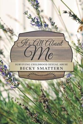 It's All about Me: Surviving Childhood Sexual Abuse by Smattern, Becky