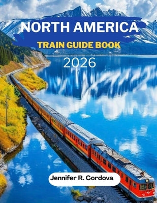 North America Train Guide Book 2026 by Cordova, Jennifer R.