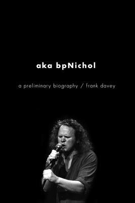 aka bpNichol: A Preliminary Biography by Davey, Frank