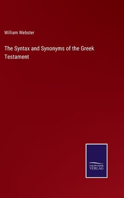 The Syntax and Synonyms of the Greek Testament by Webster, William