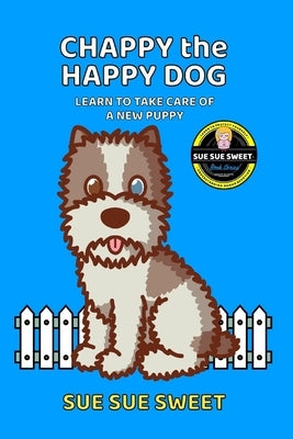 Chappy the Happy Dog: Learn to Take Care of a New Puppy by Sweet, Sue Sue